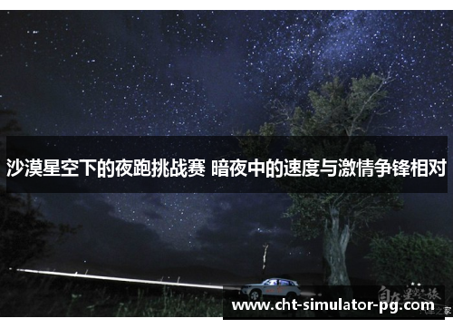 沙漠星空下的夜跑挑战赛 暗夜中的速度与激情争锋相对