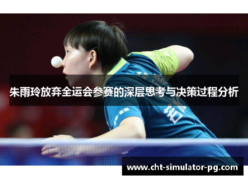 朱雨玲放弃全运会参赛的深层思考与决策过程分析