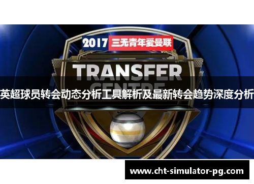 英超球员转会动态分析工具解析及最新转会趋势深度分析